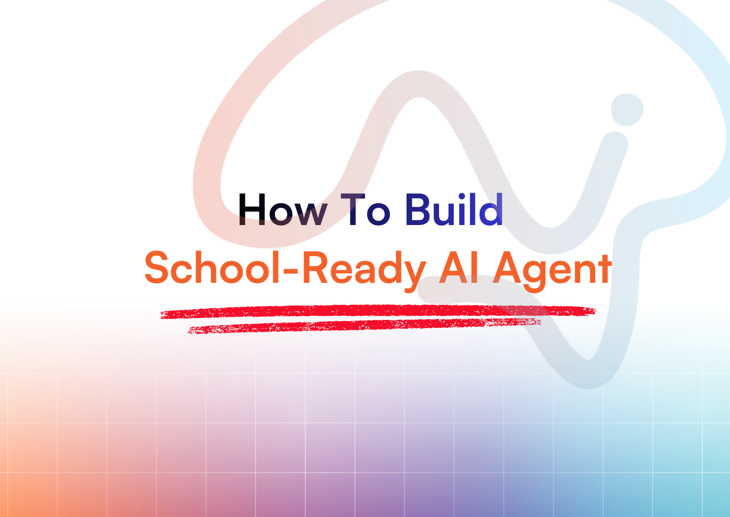 How To Build The School-Ready AI Agent